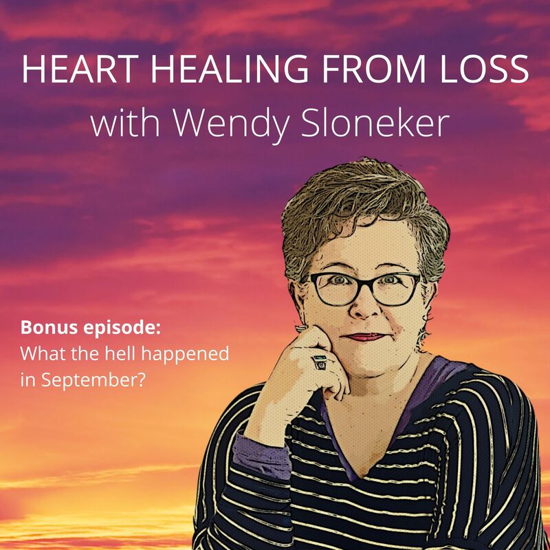 Bonus Episode Podcast with Wendy Sloneker a Certified Advanced Grief Recovery Specialist & End of Life Doula -- an expert on helping others navigate grief and loss through to healing.