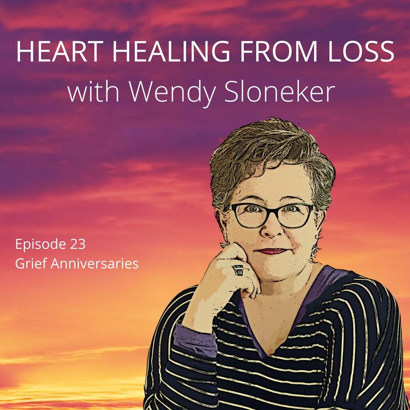 Episode 23 Podcast with Wendy Sloneker a Certified Advanced Grief Recovery Specialist & End of Life Doula -- an expert on helping others navigate grief and loss through to healing.